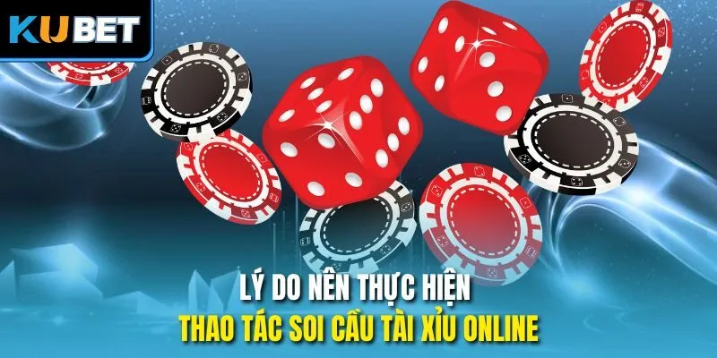 Lý do nên thực hiện thao tác soi cầu tài xỉu online